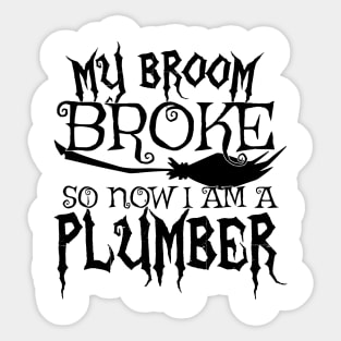 My Broom Broke So Now I Am A Plumber - Halloween design Sticker